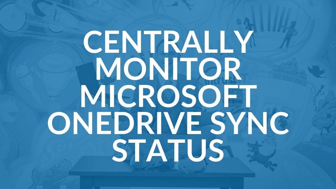 How to Centrally Monitor Microsoft OneDrive Sync Status