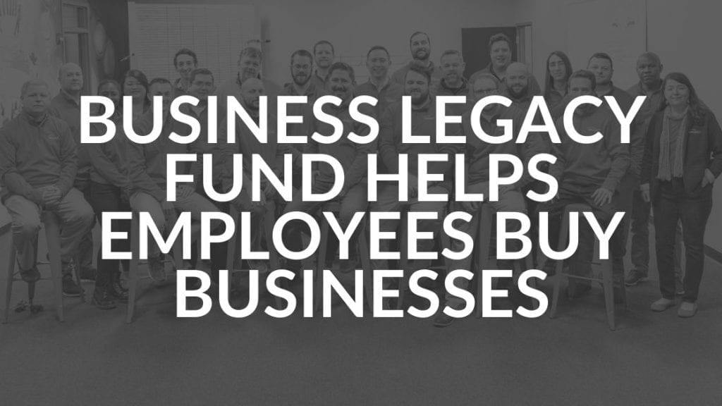 Employees Buy Workplaces Through Business Legacy Fund