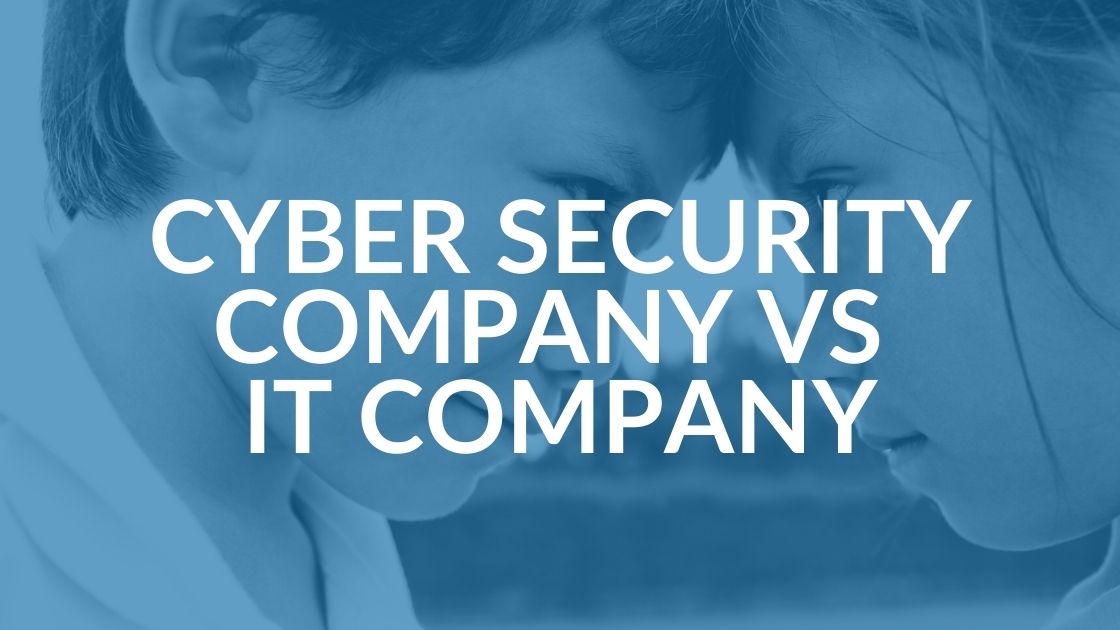 Cyber Security Company vs IT Company?
