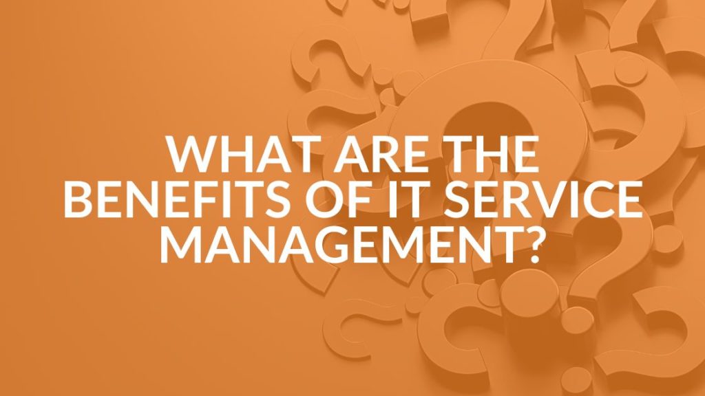 What Are The Benefits of IT Service Management - FAQ