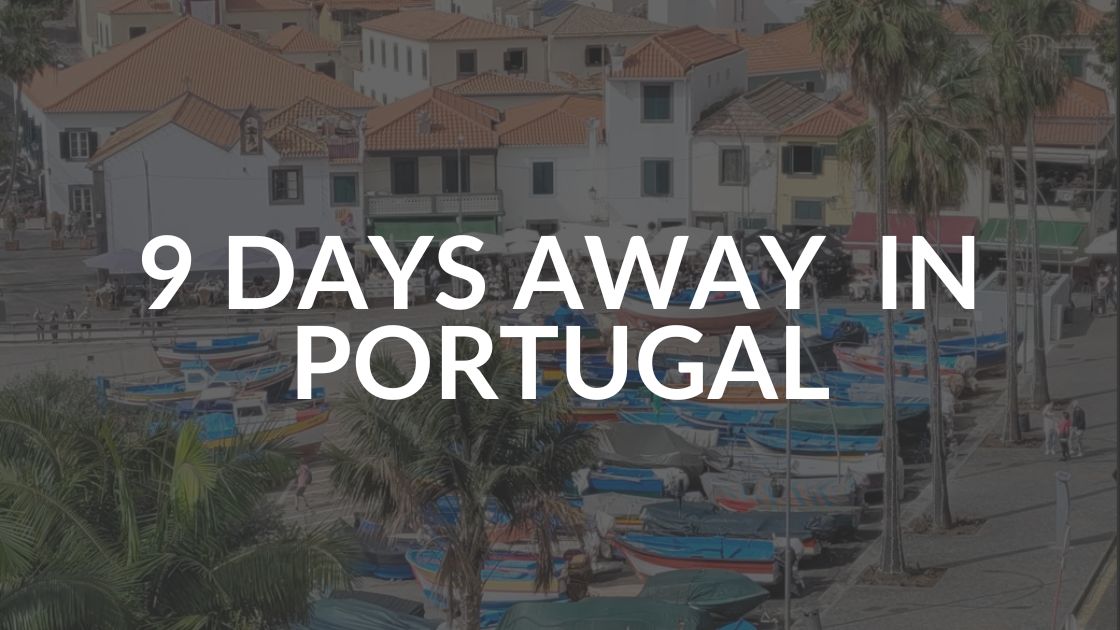 9 days away in Portugal
