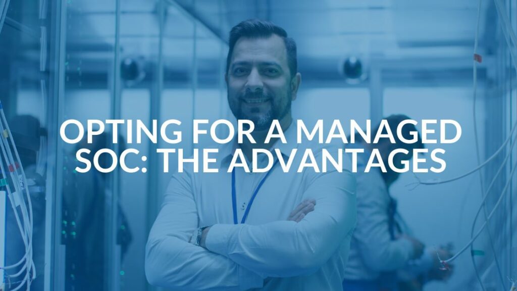 The Advantages of Opting for a Managed SOC - Intrust IT