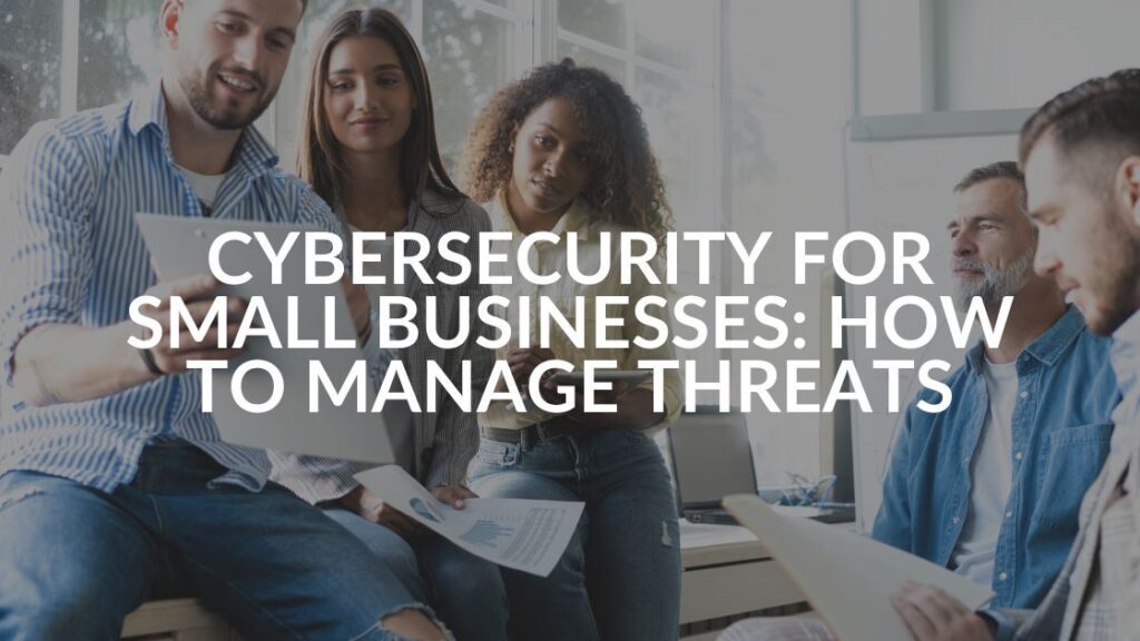 Cybersecurity for Small Businesses Threat Management Strategies - Intrust IT