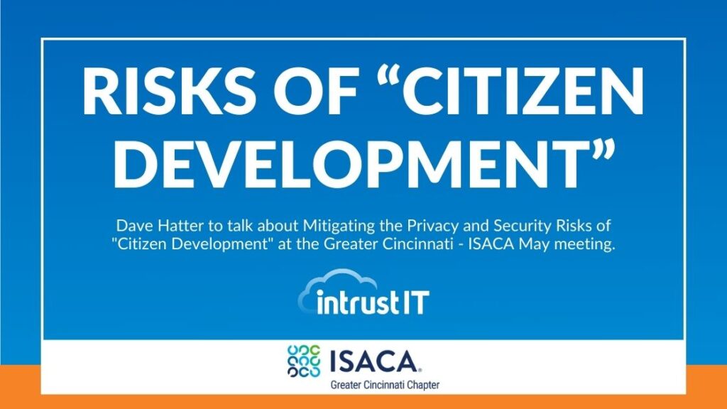 Greater Cincinnati ISACA - Risks of Citizen Development - May 7 2024 - Intrust IT Events