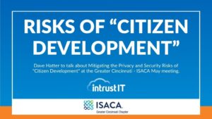 Greater Cincinnati ISACA - Risks of Citizen Development - May 7 2024 - Intrust IT Events
